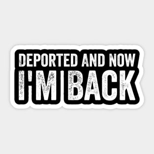 Deported And Now I'm Back Funny Quote Men Women Sticker